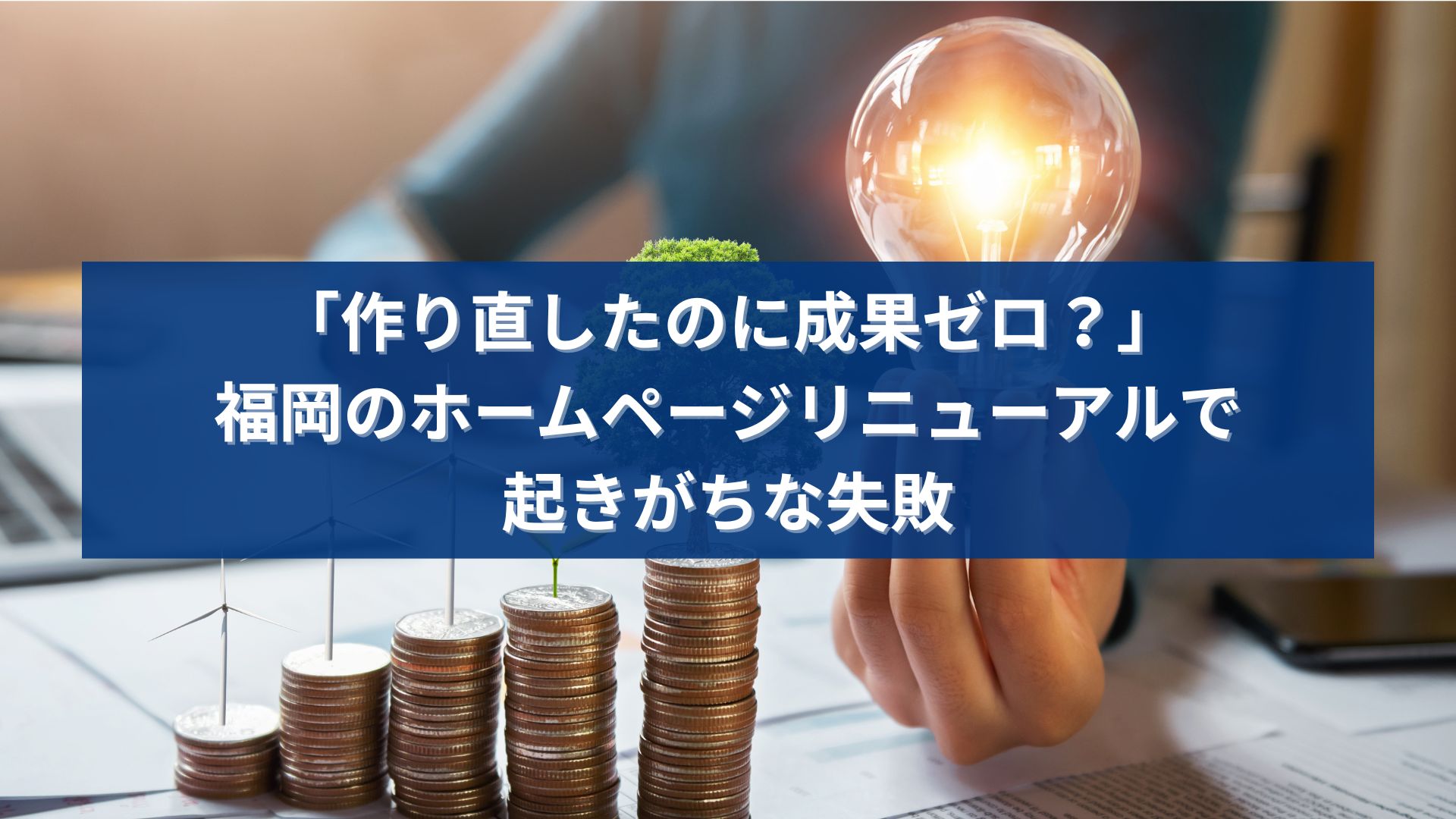 福岡でホームページ制作をリニューアルしたのに成果が出ない原因を解説するイメージ画像