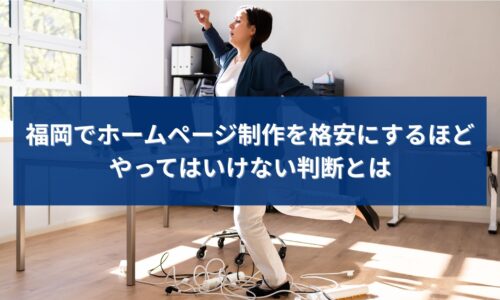 福岡でホームページ制作を格安にした結果、判断ミスで集客につまずくイメージ写真