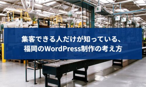 集客できる人だけが実践している、福岡のWordPress制作の考え方を解説するアイキャッチ画像