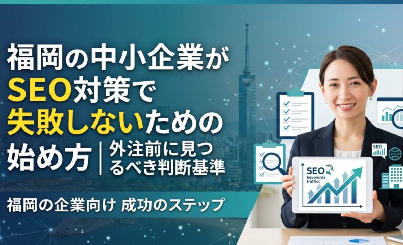 福岡の中小企業がSEO対策で失敗しないための始め方と外注前に見るべき判断基準を解説した記事のアイキャッチ画像。女性コンサルタントがSEOキーワード・トラフィックグラフを表示したタブレットを掲げ、チェックリスト・検索アイコン・建物などのアイコンと福岡タワーを背景に、成功のステップを表現。
