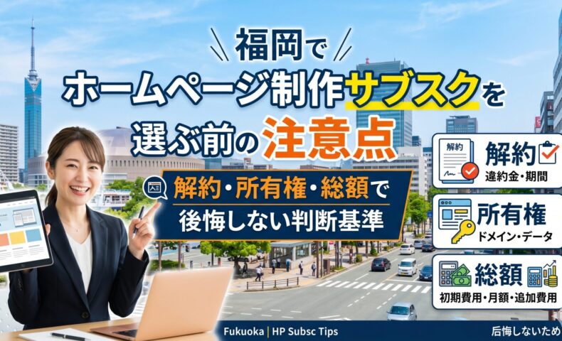 福岡でホームページ制作サブスクを選ぶ前の注意点｜解約・所有権・総額で後悔しない判断基準