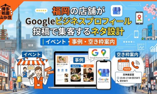 福岡の店舗がGoogleビジネスプロフィール投稿で集客するネタ設計を解説するアイキャッチ画像。イベント・事例・空き枠案内の3カテゴリをパソコンとスマホ画面のイメージで紹介。
