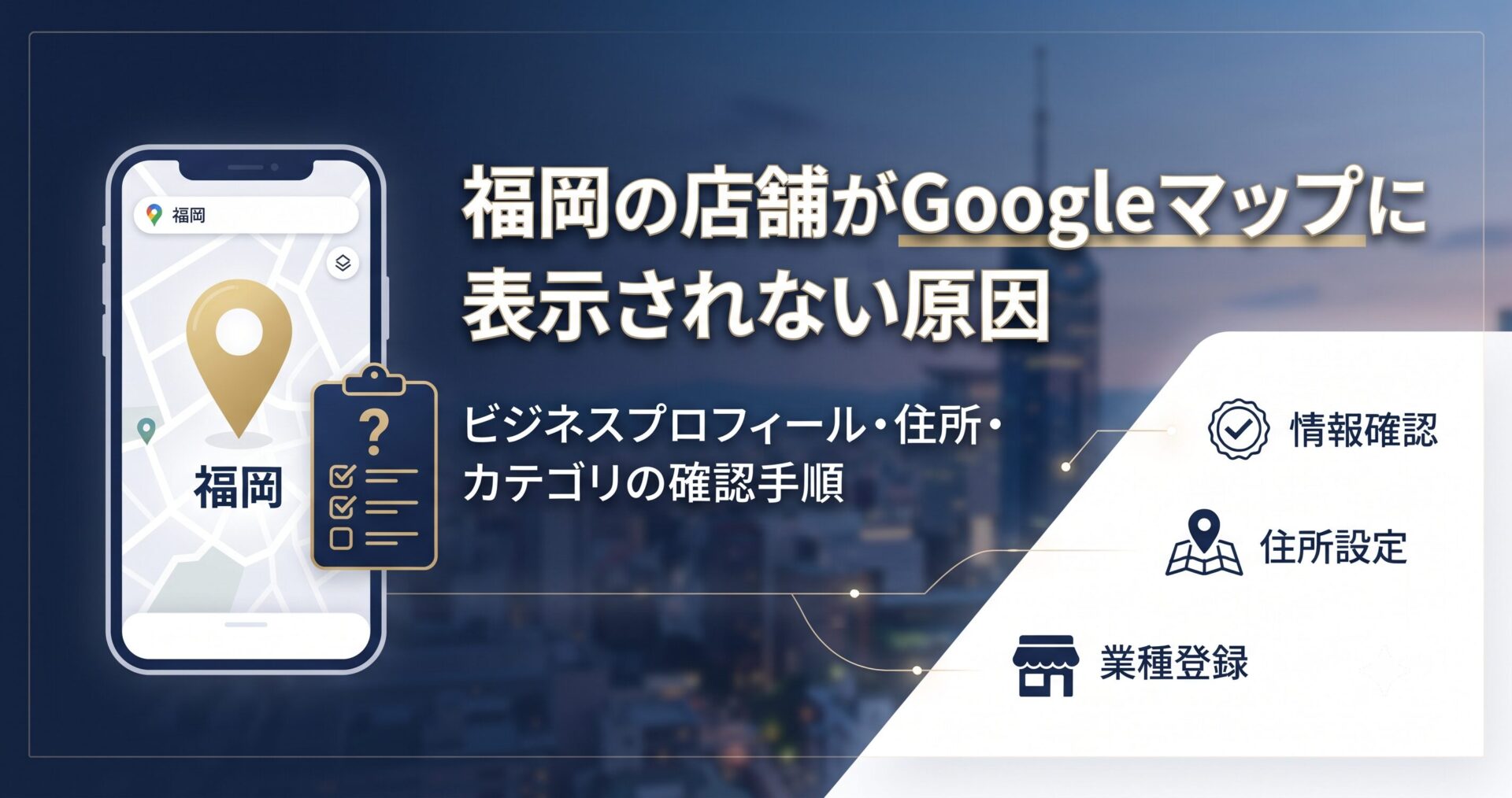 福岡の店舗がGoogleマップに表示されない原因と、ビジネスプロフィール・住所・カテゴリの確認手順を解説するアイキャッチ画像